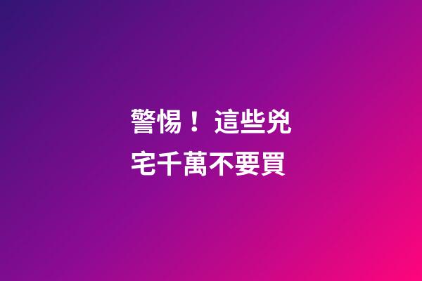 警惕！這些兇宅千萬不要買